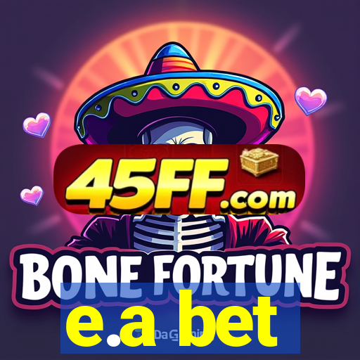 e.a bet